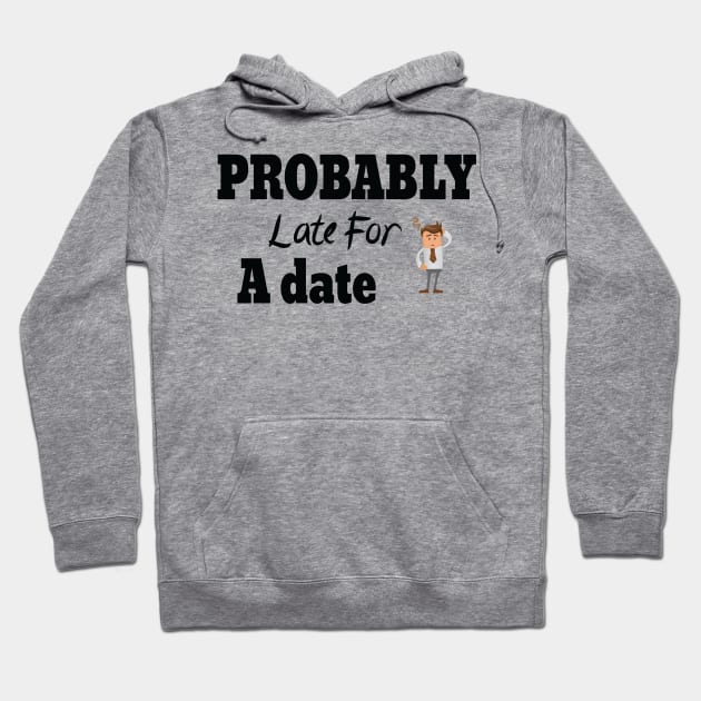 Probably Late For Something, Funny Gift, Sorry I'm Late I Didn't Want to Come Hoodie by StrompTees